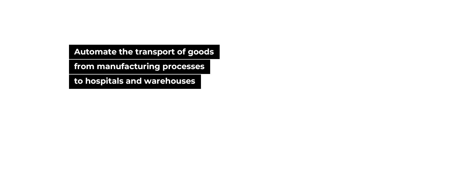 Automate the transport of goods from manufacturing processes to hospitals and warehouses