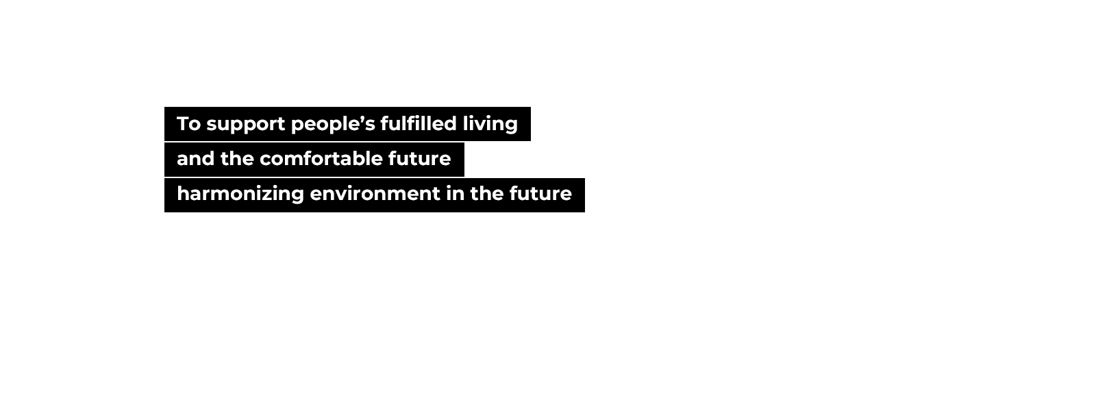 To support people’s fulfilled living and the comfortable future harmonizing environment in the future
